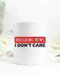 Breaking news i dont care ceramic mug