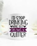 I'd stop drinking wine but I'm not a quitter Ceramic Mug