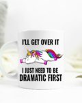 I'll get over it but I need to be dramatic first Ceramic Mug