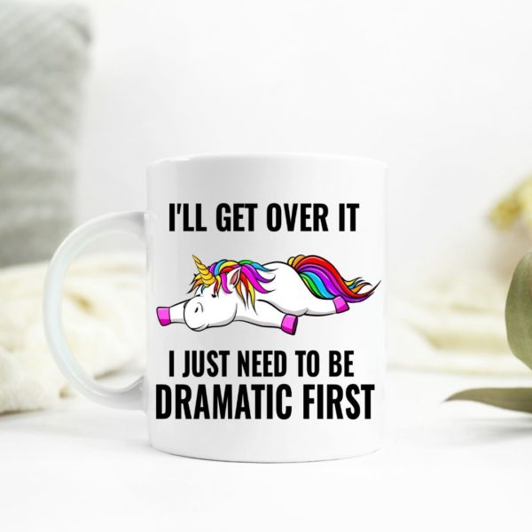 I'll get over it but I need to be dramatic first Ceramic Mug
