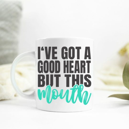 Ive got a good heart but this mouth Ceramic Mug