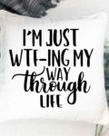 Im just WTF-ing my way through life- Pillow