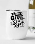 I don't give a sip- Wine Tumbler (12oz)