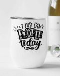 I just can't people today- Wine Tumbler (12oz)