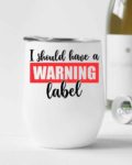 I should have a warning label- Wine Tumbler (12oz)