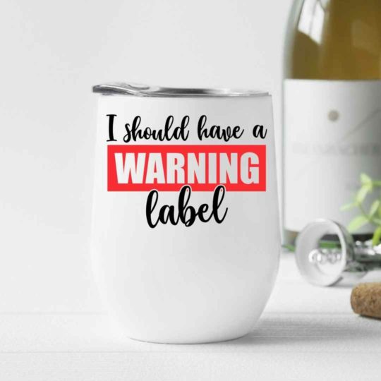 I should have a warning label- Wine Tumbler (12oz)