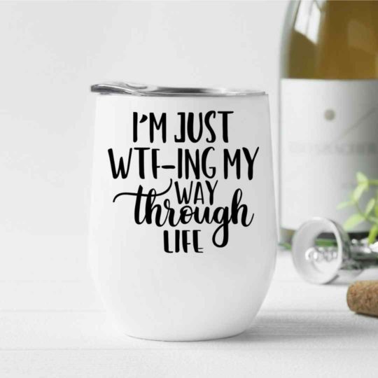 I'm just WTF-ing my way through life- Wine Tumbler (12oz)