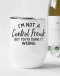 I'm not a control freak, but you're doing it wrong- Wine Tumbler (12oz)
