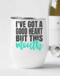 I've got a good heart, but this mouth- Wine Tumbler (12oz)