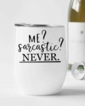 Me? Sarcastic? Never!- Wine Tumbler (12oz)