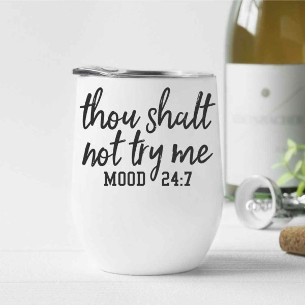 Thou shalt not try me. Mood 24/7- Wine Tumbler (12oz)