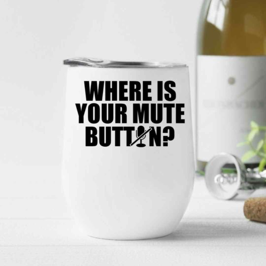 Where is your mute button?- Wine Tumbler (12oz)