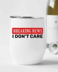 Breaking news I don't care- Wine Tumbler (12oz)