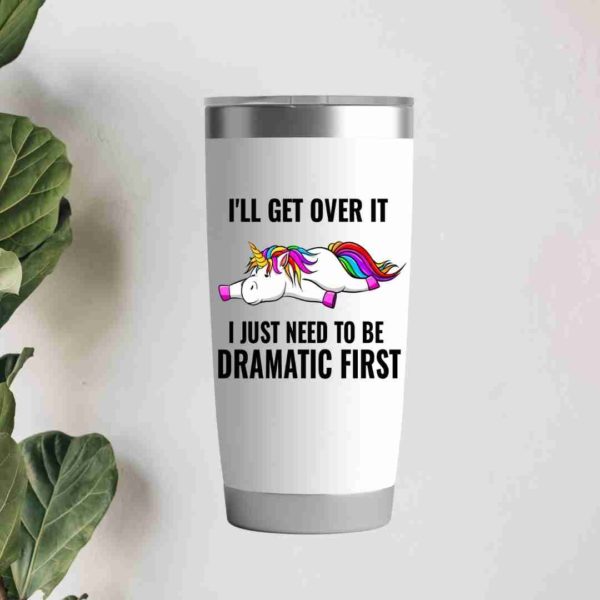 I'll get over it I just need to be dramatic first- 20oz Insulated Tumbler