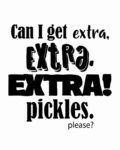 Can I get extra, extra, extra pickles please