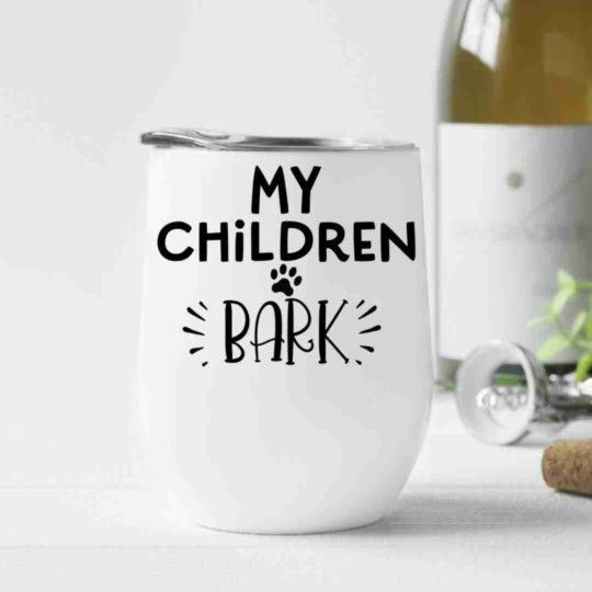 My Children Bark- Wine Tumbler (12oz)