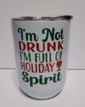 I'm not drunk I'm full of holiday spirit- Wine Tumbler (12oz)