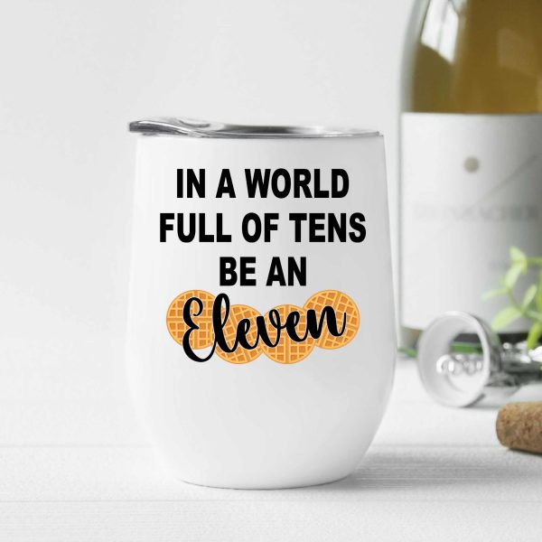 In a world full of tens be an eleven- Wine Tumbler (12oz)