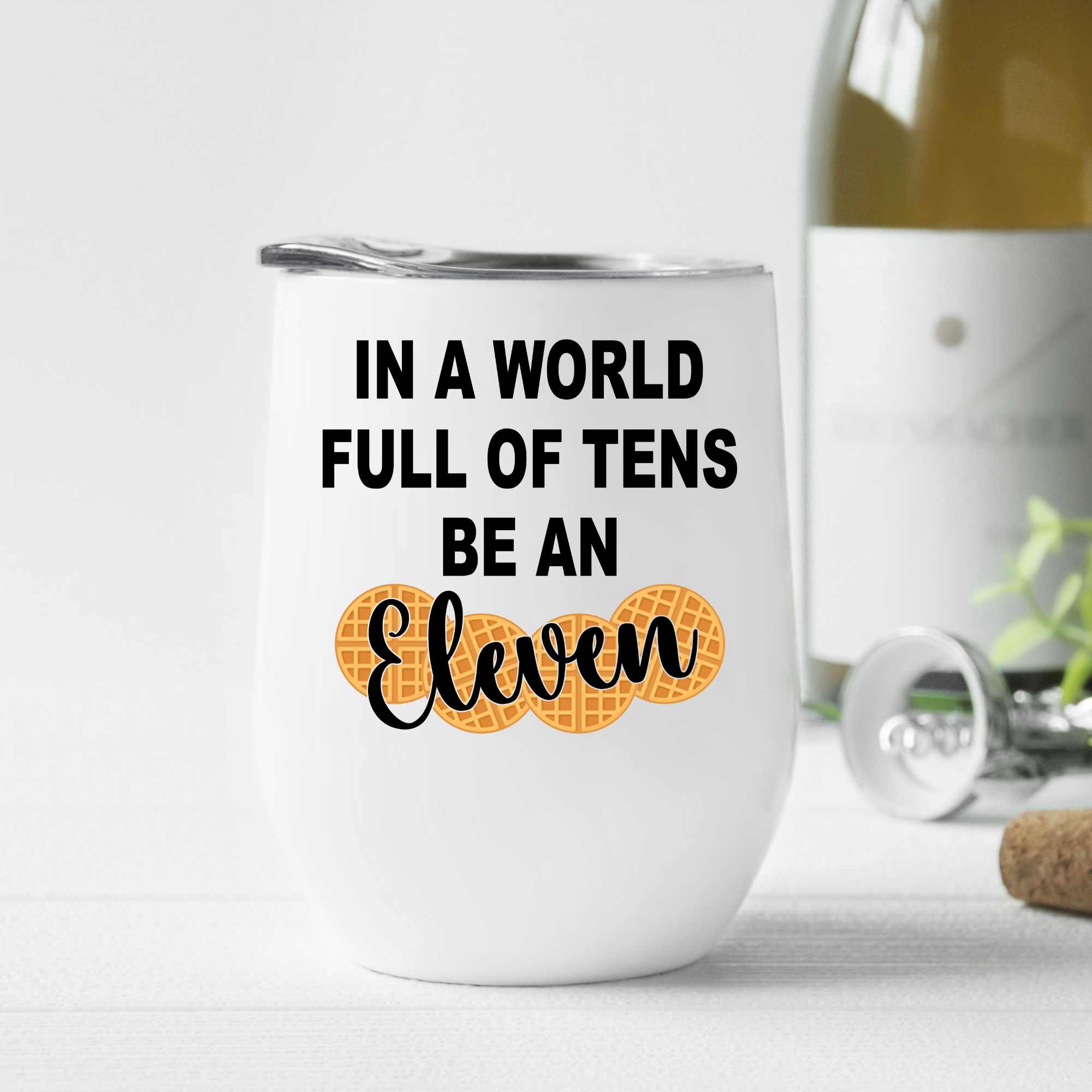 In a world full of tens be an eleven- Wine Tumbler (12oz)